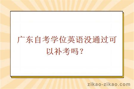 广东自考学位英语没通过可以补考吗？