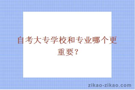 自考大专学校和专业哪个更重要？