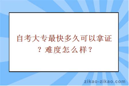 自考大专最快多久可以拿证？难度怎么样？