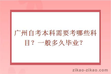 广州自考本科需要考哪些科目？一般多久毕业？