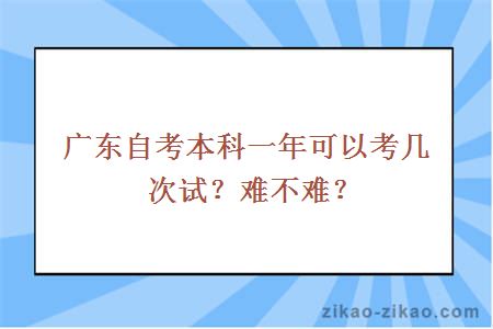 广东自考本科一年可以考几次试？难不难？