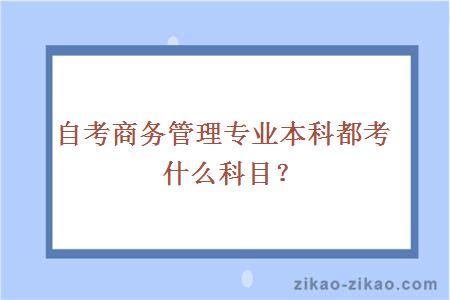 自考商务管理专业本科都考什么科目？