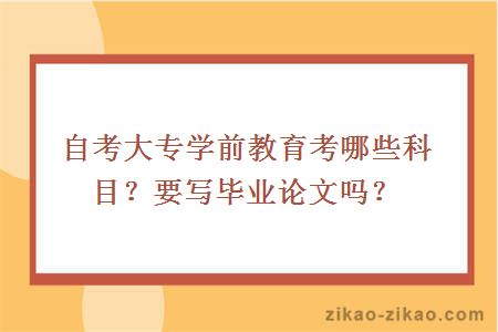 自考大专学前教育考哪些科目？要写毕业论文吗？