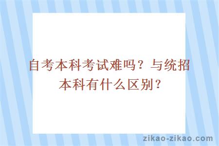 自考本科考试难吗？与统招本科有什么区别？