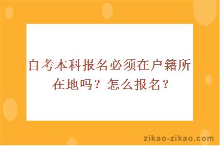 自考本科报名必须在户籍所在地吗？怎么报名？