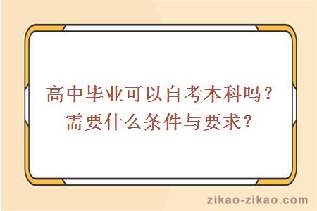 高中毕业可以自考本科吗？需要什么条件与要求？