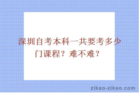 深圳自考本科一共要考多少门课程？难不难？