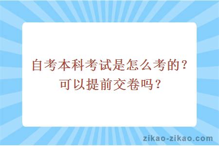 自考本科考试是怎么考的？可以提前交卷吗？