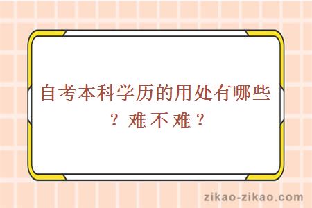 自考本科学历的用处有哪些？难不难？