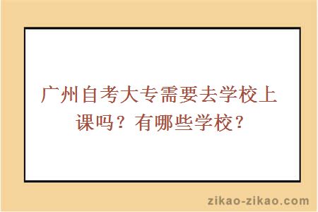 广州自考大专需要去学校上课吗？有哪些学校？