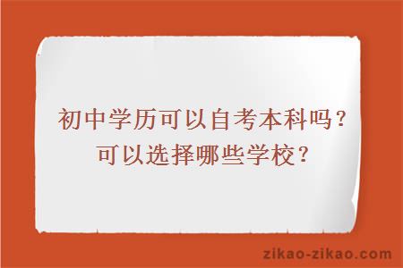 初中学历可以自考本科吗？可以选择哪些学校？