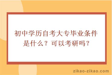 初中学历自考大专毕业条件是什么？可以考研吗？