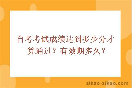 自考考试成绩达到多少分才算通过？有效期多久？