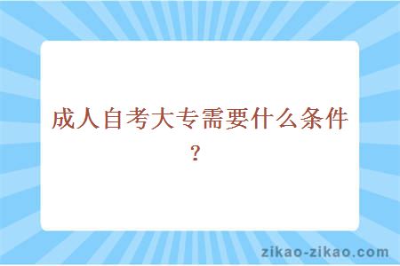 成人自考大专需要什么条件？