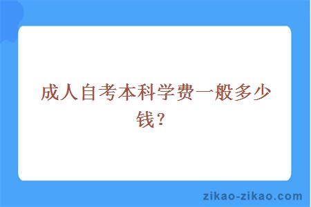 成人自考本科学费一般多少钱？