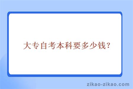 大专自考本科要多少钱？