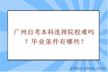 广州自考本科选择院校难吗？毕业条件有哪些？