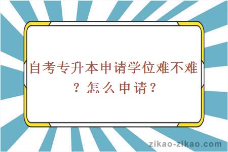 自考专升本申请学位难不难？怎么申请？