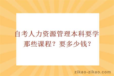 自考人力资源管理本科要学那些课程？要多少钱？