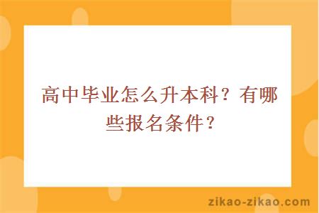 高中毕业怎么升本科？有哪些报名条件？