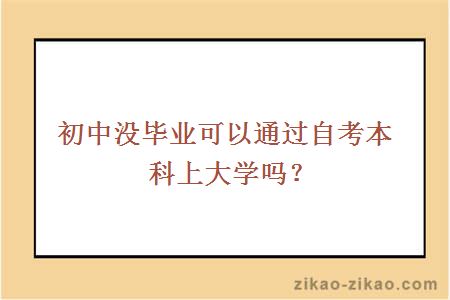 初中没毕业可以通过自考本科上大学吗？