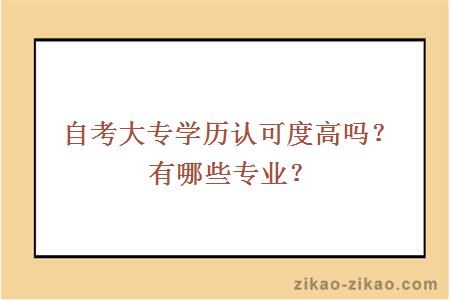 自考大专学历认可度高吗？有哪些专业？