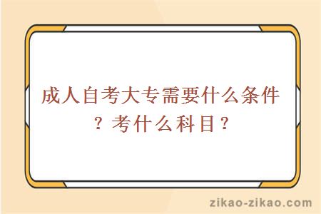 成人自考大专需要什么条件？考什么科目？