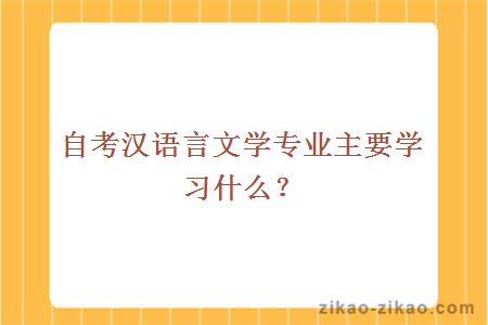 自考汉语言文学专业主要学习什么？