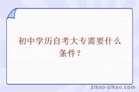 初中学历自考大专需要什么条件？