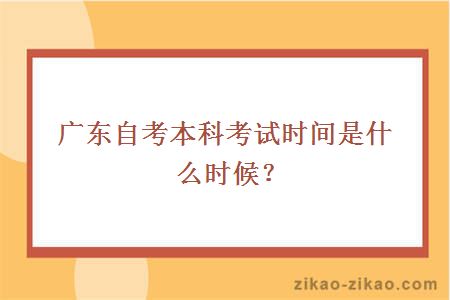 广东自考本科考试时间是什么时候？