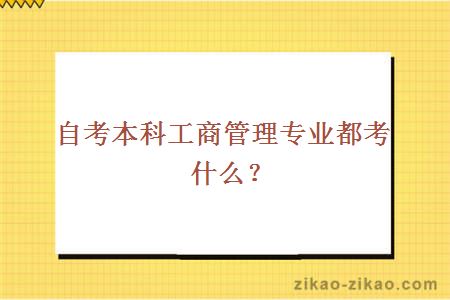 自考本科工商管理专业都考什么？