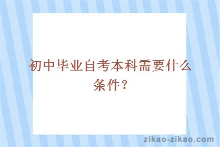 初中毕业自考本科需要什么条件？