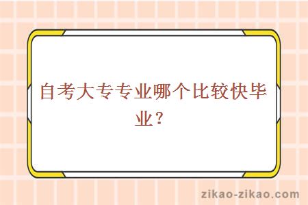 自考大专专业哪个比较快毕业？