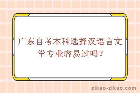 广东自考本科选择汉语言文学专业容易过吗？