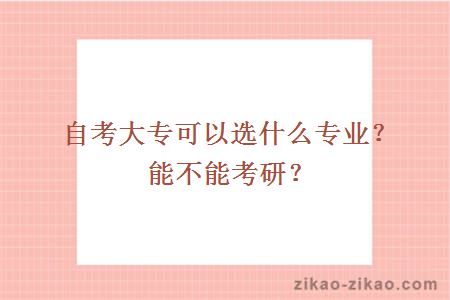 自考大专可以选什么专业？能不能考研？