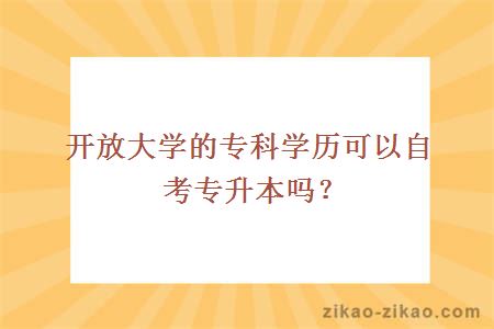 开放大学的专科学历可以自考专升本吗？