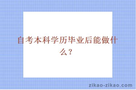 自考本科学历毕业后能做什么？