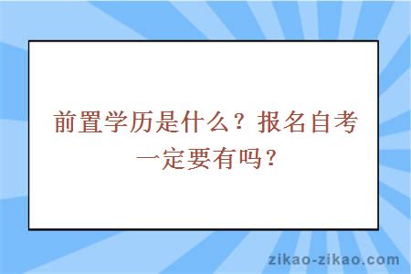 前置学历是什么？报名自考一定要有吗？