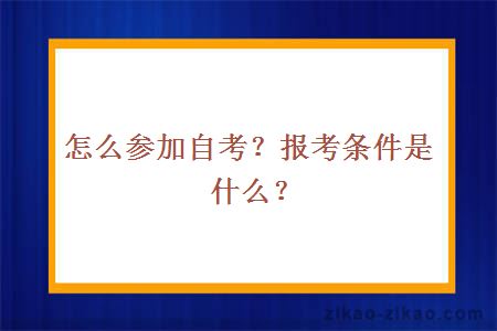 怎么参加自考？报考条件是什么？