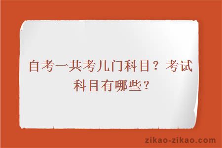 自考一共考几门科目？考试科目有哪些？