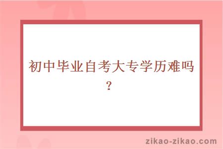 初中毕业自考大专学历难吗？