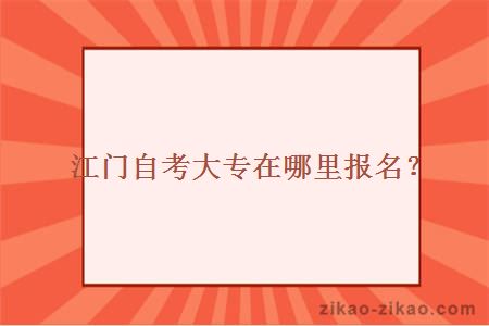 江门自考大专在哪里报名？