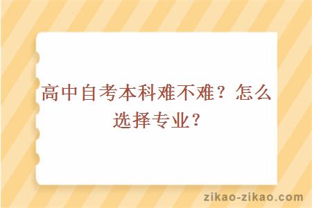 高中自考本科难不难？怎么选择专业？