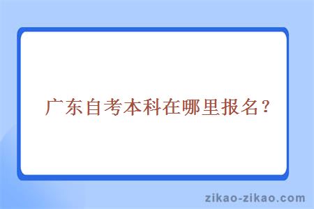 广东自考本科在哪里报名？