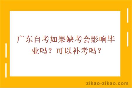 广东自考如果缺考会影响毕业吗？可以补考吗？