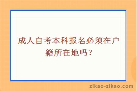 成人自考本科报名必须在户籍所在地吗？