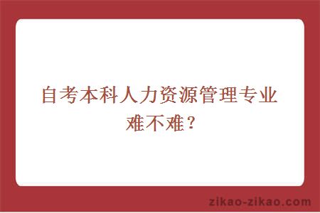 自考本科人力资源管理专业难不难？