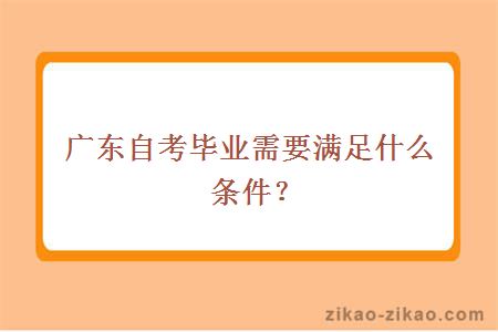 广东自考毕业需要满足什么条件？