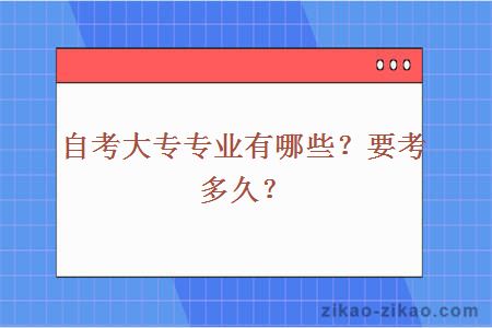 自考大专专业有哪些？要考多久？