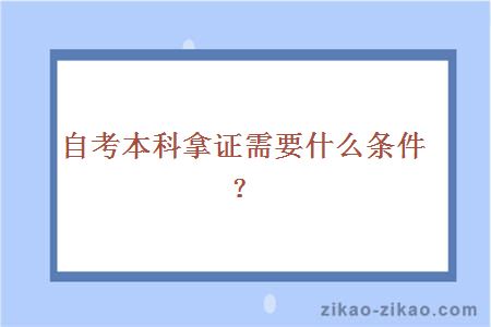 自考本科拿证需要什么条件？